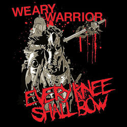 Weary Warrior - Every Knee Shall Bow