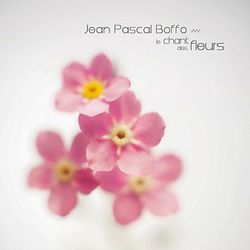 Le chant des fleurs - Jean Pascal Boffo