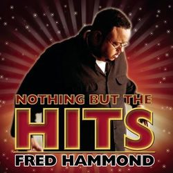Nothing But The Hits: Fred Hammond - Fred Hammond
