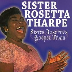 Sister Rosetta Tharpe Gospel Train - Sister Rosetta Tharpe