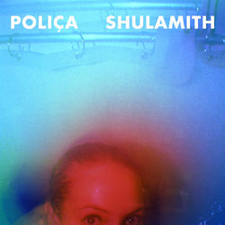 Shulamith (Deluxe Version) - POLIÇA