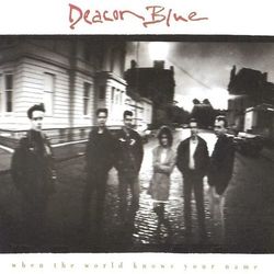 When The World Knows Your Name - Deacon Blue