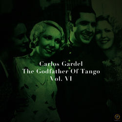 Carlos Gardel, The Godfather Of Tango, Vol. 6 - Carlos Gardel