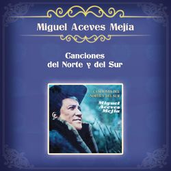 Canciones del Norte y del Sur (Miguel Aceves Mejía)