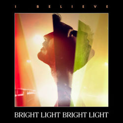 I Believe - Bright Light Bright Light