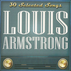 Louis Armstrong: 30 Selected Songs - Louis Armstrong