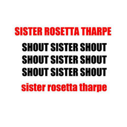 Shout Sister Shout - Sister Rosetta Tharpe