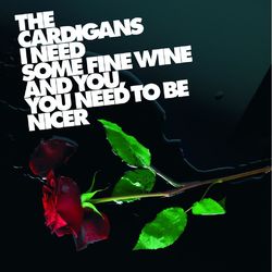 I Need Some Fine Wine And You, You Need To Be Nicer - The Cardigans