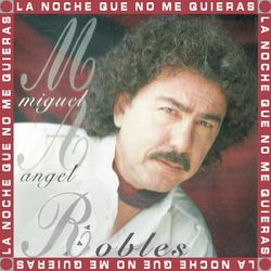 La Noche Que No Me Quieras - Miguel Angel Robles