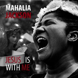 Mahalia Jackson: Jesus Is With Me - Mahalia Jackson