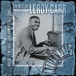 Whiskey Is My Habit, Good Women Is All I Crave: The Best Of Leroy Carr - Leroy Carr