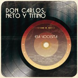 Esa Vocesita - Don Carlos, Neto y Titino