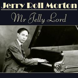 Mr Jelly Lord - Jelly Roll Morton