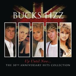 Up Until Now.....The 30th Anniversary Hits Collection - Bucks Fizz