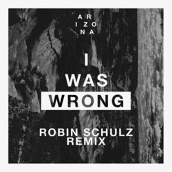 I Was Wrong (Robin Schulz Remix) - A R I Z O N A
