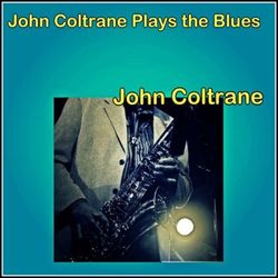 John Coltrane Plays the Blues - John Coltrane