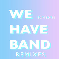 Someone Remixes - We Have Band