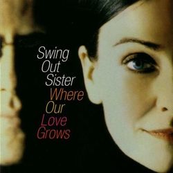 Where Our Love Grows - Swing Out Sister