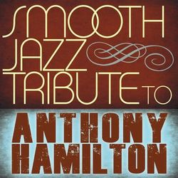 Smooth Jazz Tribute to Anthony Hamilton - Anthony Hamilton