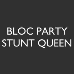 Stunt Queen - Bloc Party