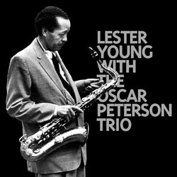 LESTER YOUNG, OSCAR PETERSON TRIO - Lester Young