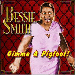 Gimme a Pigfoot! - Bessie Smith