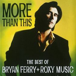More Than This - The Best Of Bryan Ferry And Roxy Music - Bryan Ferry