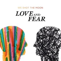 Love and Fear - We Shot The Moon