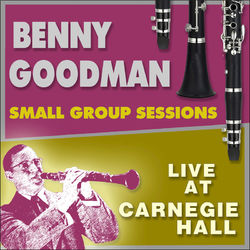 Small Group Sessions Live at Carnegie Hall - Benny Goodman