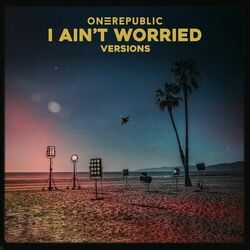 I Ain?t Worried (Versions) - OneRepublic