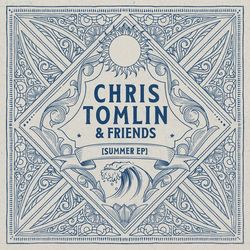 Chris Tomlin & Friends: Summer EP - Chris Tomlin