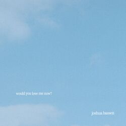 would you love me now? - Joshua Bassett