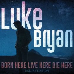 Born Here Live Here Die Here (Deluxe Edition) - Luke Bryan