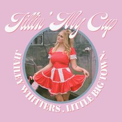 Fillin' My Cup (feat. Little Big Town) - Hailey Whitters