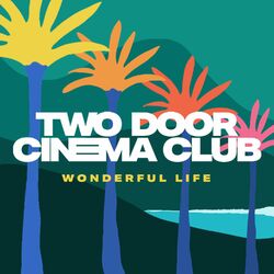 Wonderful Life - Two Door Cinema Club