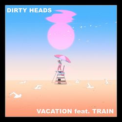 Vacation (feat. Train) - Dirty Heads