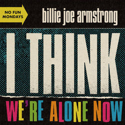 I Think We're Alone Now - Billie Joe Armstrong