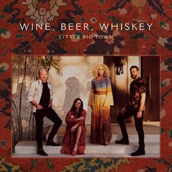 Wine, Beer, Whiskey (Radio Edit) - Little Big Town