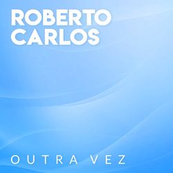 Roberto Carlos - Outra Vez