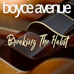 Breaking the Habit - Boyce Avenue