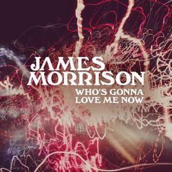 Who's Gonna Love Me Now? (James Morrison)