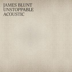 Unstoppable (Acoustic) - James Blunt