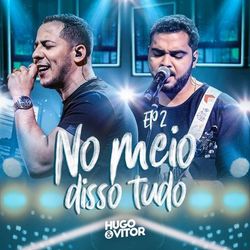 No Meio Disso Tudo (EP 2) - Hugo & Vitor