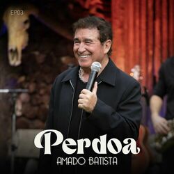 Perdoa (EP3) - Amado Batista