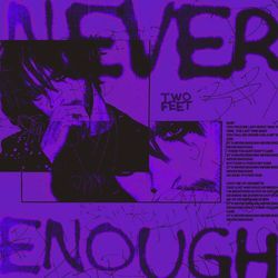 Never Enough - Two Feet