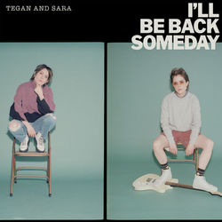 I'll Be Back Someday - Tegan And Sara