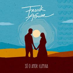Só o Amor Ilumina - Frank Aguiar