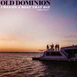 I Was On a Boat That Day (Radio Edit) - Old Dominion