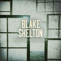 Jesus Got a Tight Grip - Blake Shelton
