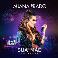 Sua Mãe Tá Nessa (Ao Vivo) - Lauana Prado
